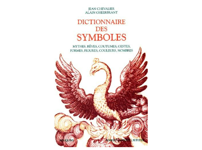 Dictionnaire des symboles - Mythes, rêves, coutumes, gestes, formes, figures, couleurs, nombres