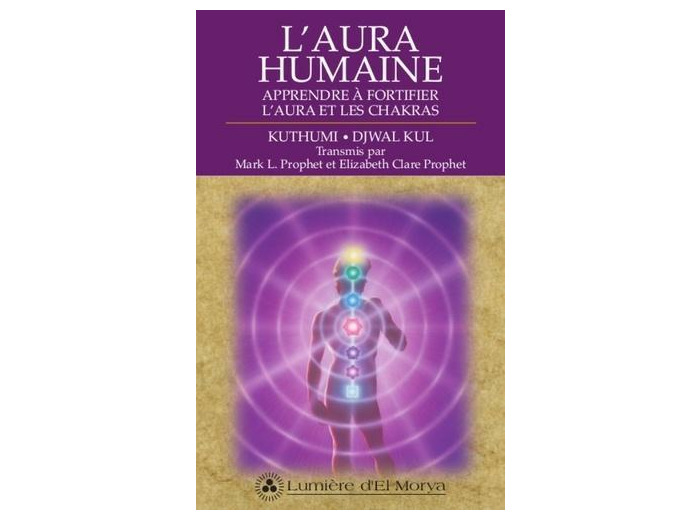 L'aura humaine - Apprendre à fortifier l'aura et les chakras