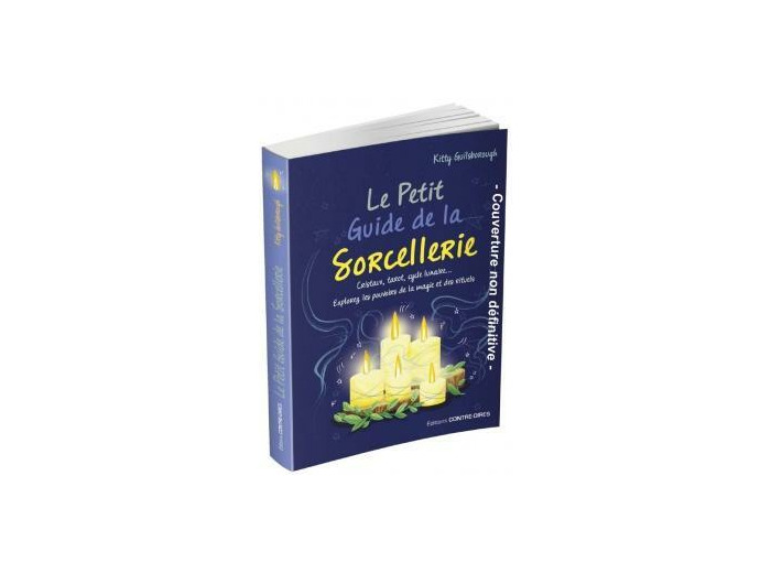 Le petit guide de la sorcellerie - Cristaux, tarot, cycle lunaire… Explorez les pouvoirs de la magie et des rituels
