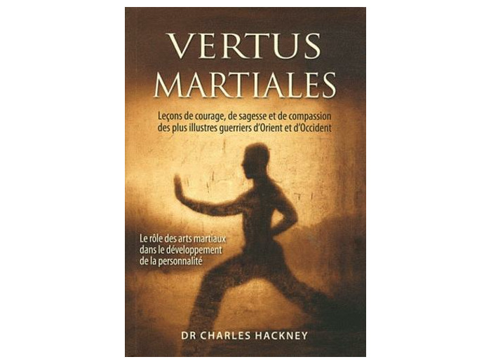 Vertus martiales - Leçon de courage, de sagesse et de compassion des plus illustres guerriers d'Orient et d'Occident