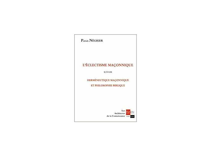 L'eclectisme maçonnique suivi de Herméneutique maçonnique et philosophie biblique