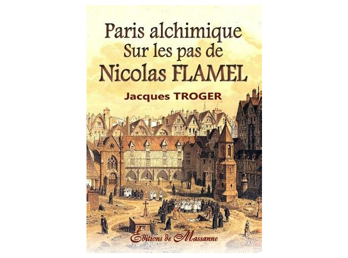 Paris alchimique. Sur les pas de Nicolas Flamel