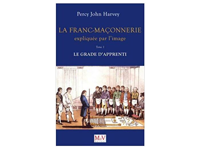 Percy-John HARVEY, La Franc-Maçonnerie expliquée par l'image, T.1. Le grade d'Apprenti