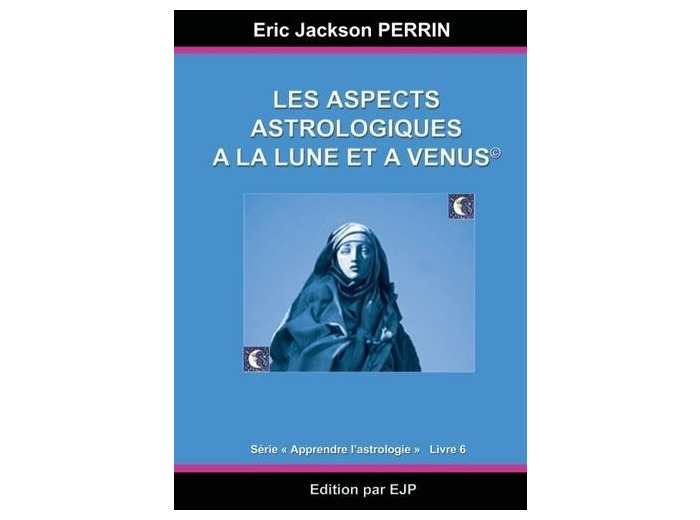 Astrologie - Livre 6 : Les aspects astrologiques à la Lune et à Vénus