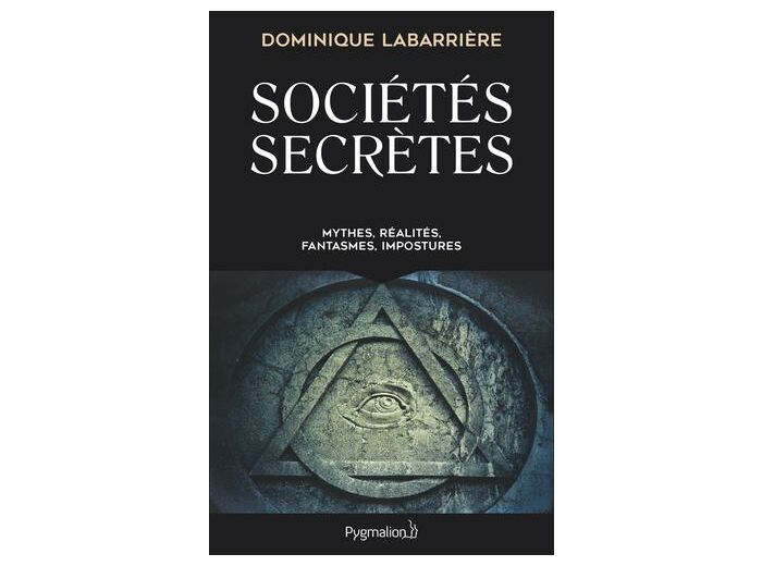 Sociétés secrètes - Mythes, réalités, fantasmes, impostures