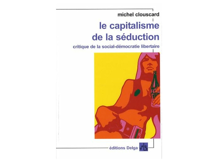 LE CAPITALISME DE LA SEDUCTION. (FORMAT POCHE.) CRITIQUE DE LA SOCIAL-DEMOCRATIE LIBERTAIRE