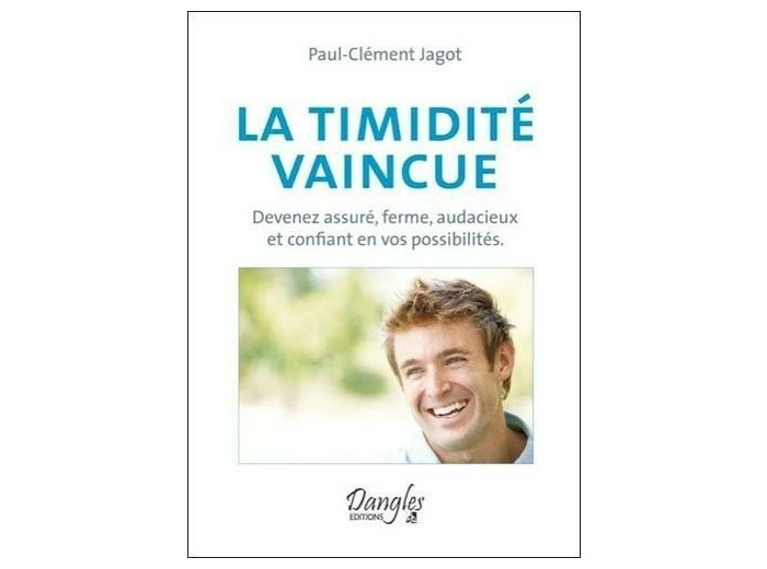 La timidité vaincue - Devenez assuré, ferme, audacieux et confiant en vos possibilités