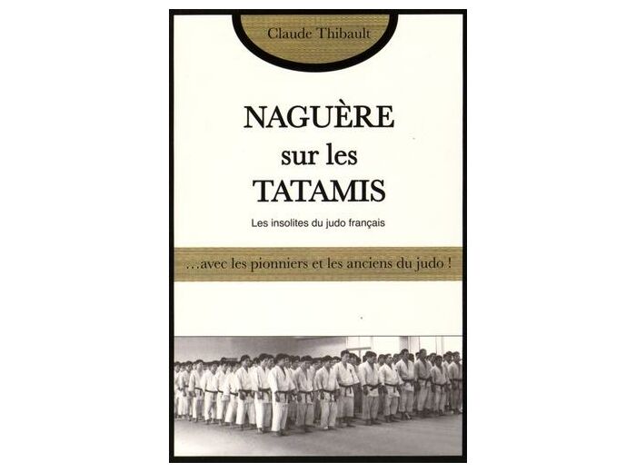 Naguère sur les tatamis - Avec les pionniers et les anciens du judo français