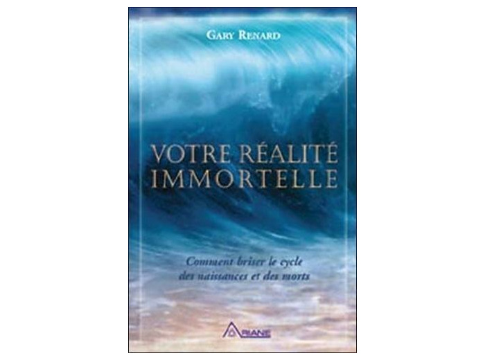 Votre réalité immortelle - Comment briser le cycle des naissances et des morts
