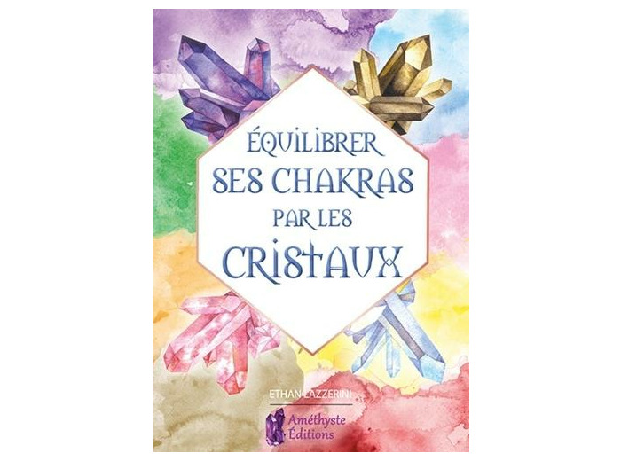 Equilibrer ses chakras par les cristaux - Guide pour débutant