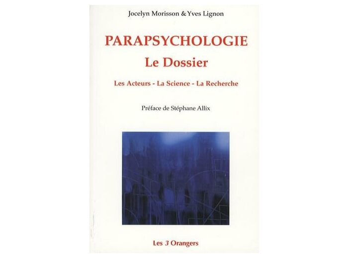 Parapsychologie - Le Dossier ; Les Acteurs, La Science, La Recherche