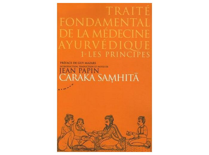 Traité fondamental de la médecine ayurvédique - Tome 1, les principes, Caraka samhitâ