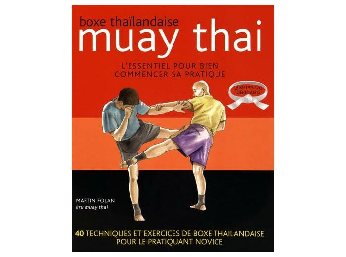 Boxe thaïlandaise, muay thai - L'essentiel pour bien commencer sa pratique