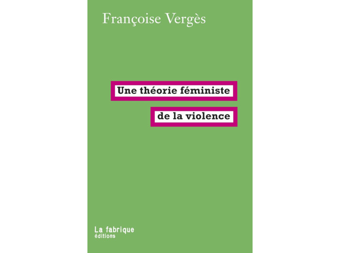 UNE THEORIE FEMINISTE DE LA VIOLENCE - POUR UNE POLITIQUE ANTIRACISTE DE LA PROTECTION