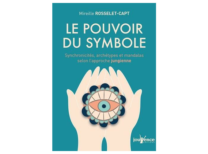 Le pouvoir du symbole - Synchronicités, archétypes et mandalas selon l'approche jungienne