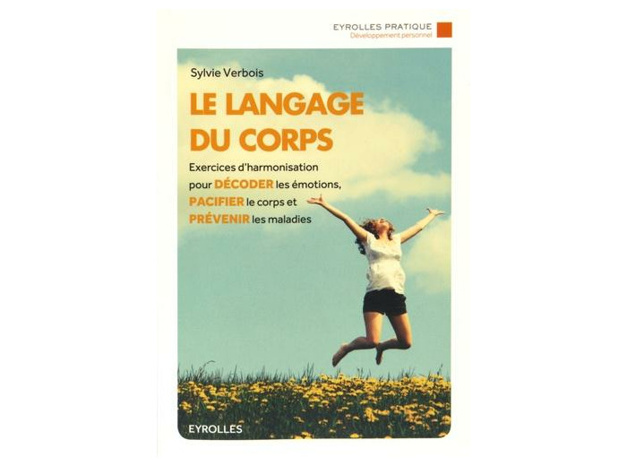 Le langage du corps - Exercices d'harmonisation pour décoder les émotions, pacifier le corps et prévenir les maladies