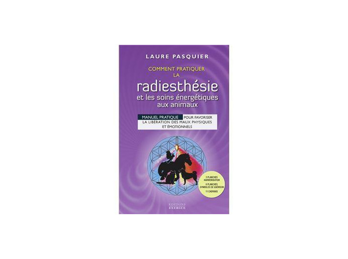 Comment pratiquer la radiesthésie et les soins énergétiques aux animaux - Manuel pratique pour favoriser la libération des maux physiques et émotionnels