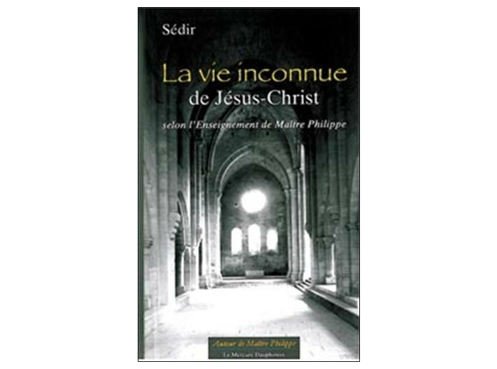 La vie inconnue de Jésus-Christ - Selon l'enseignement de Maître Philippe