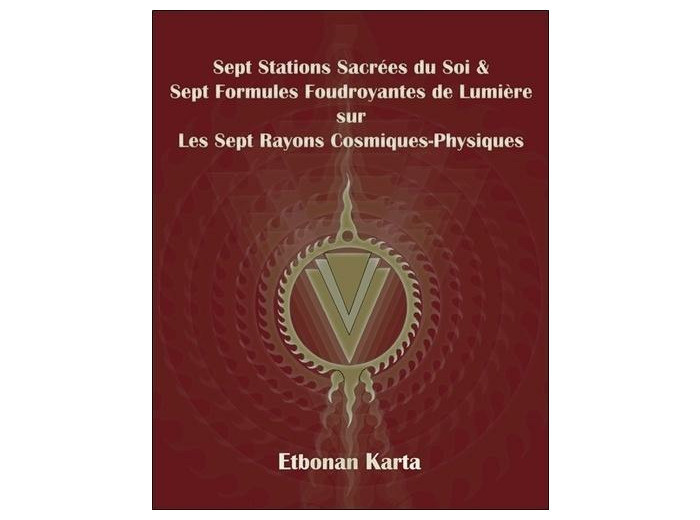 Sept Stations Sacrées du Soi & Sept Formules Foudroyantes de Lumière sur Les Sept Rayons Cosmiques-Physiques