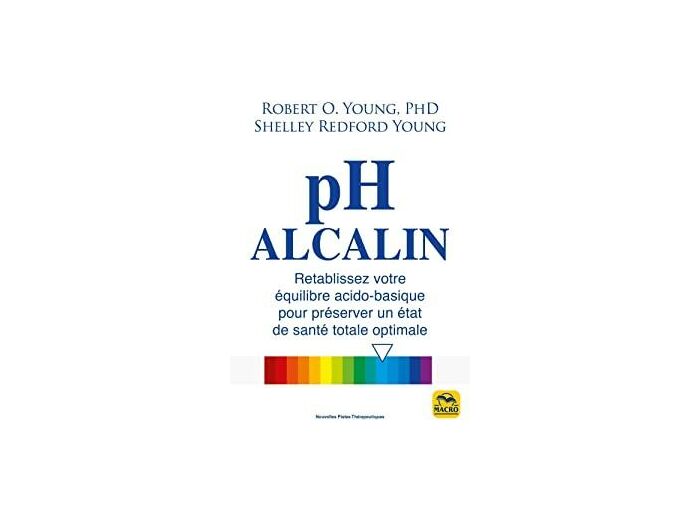 pH alcalin - Rétablissez votre équilibre acido-basique pour préserver un état de santé totale optimale - 2e edition