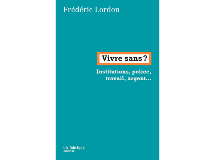 VIVRE SANS ? - INSTITUTIONS, POLICE, ARGENT, TRAVAIL