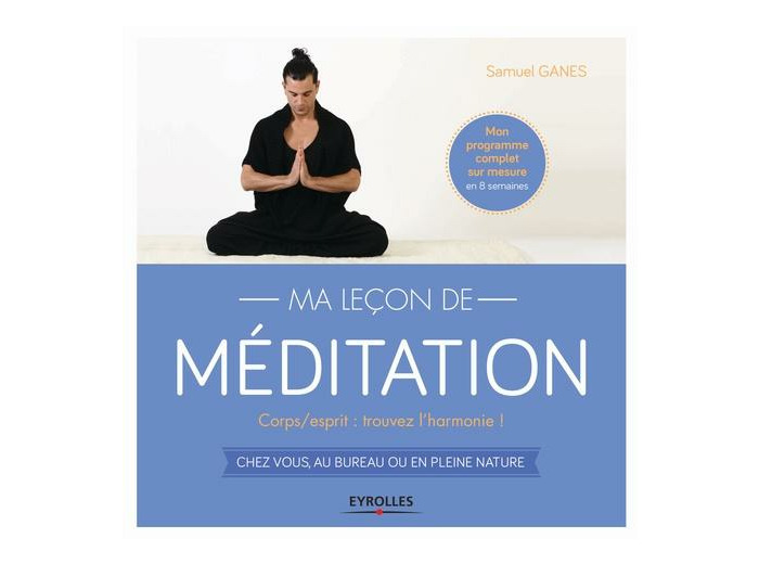 Ma leçon de méditation - Corps/esprit : retrouvez l'harmonie ! Chez vous, au bureau ou en pleine nature