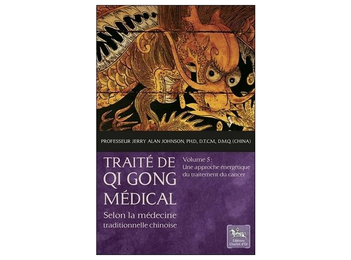 Traité de Qi Gong médical selon la médecine traditionnelle chinoise - Volume 5, Une approche énergétique du traitement du cancer