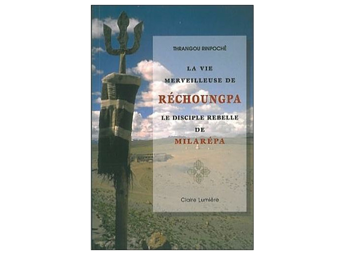 La vie merveilleuse de Réchoungpa - Le disciple rebelle de Milarépa