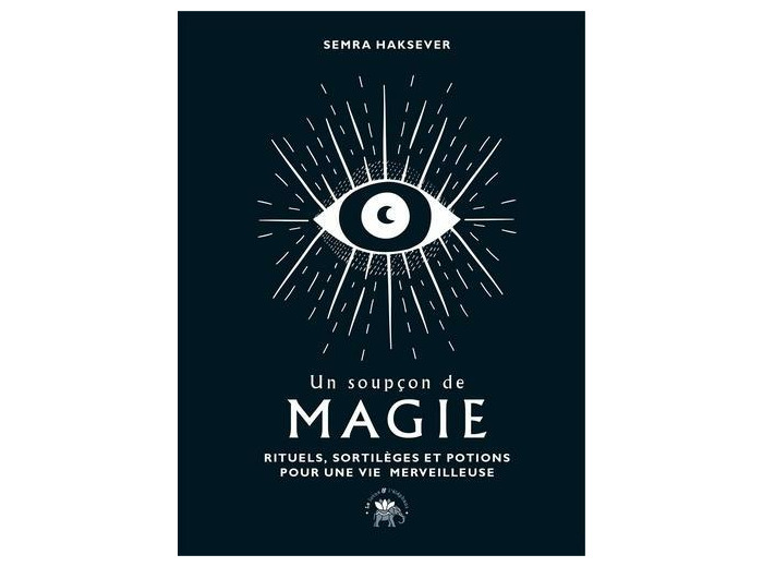 Un soupçon de magie - Rituels, sortilèges et potions pour une vie merveilleuse -