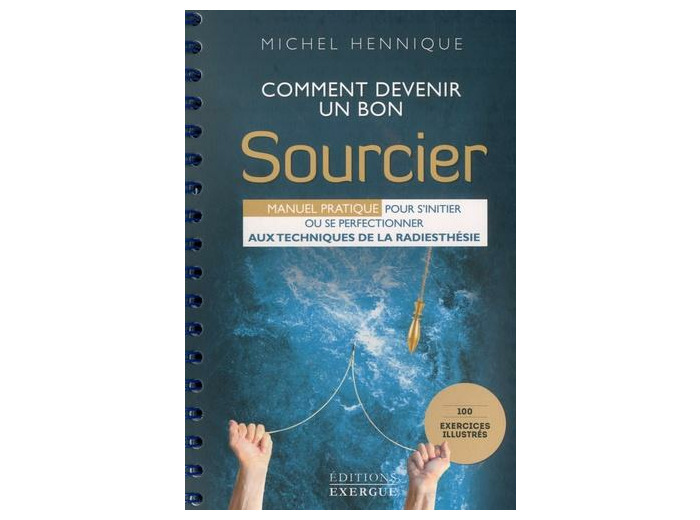 Comment devenir un bon sourcier - Manuel pratique pour s'initier ou se perfectionner aux techniques de la radiesthésie