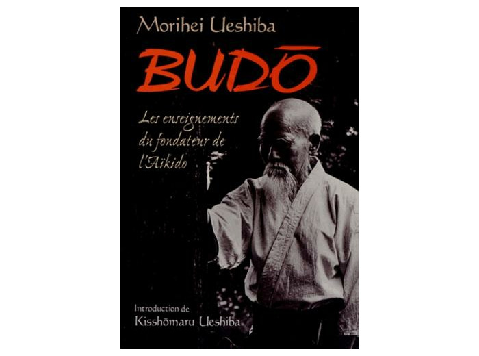 Budo - Les enseignements du fondateur de l'aïkido