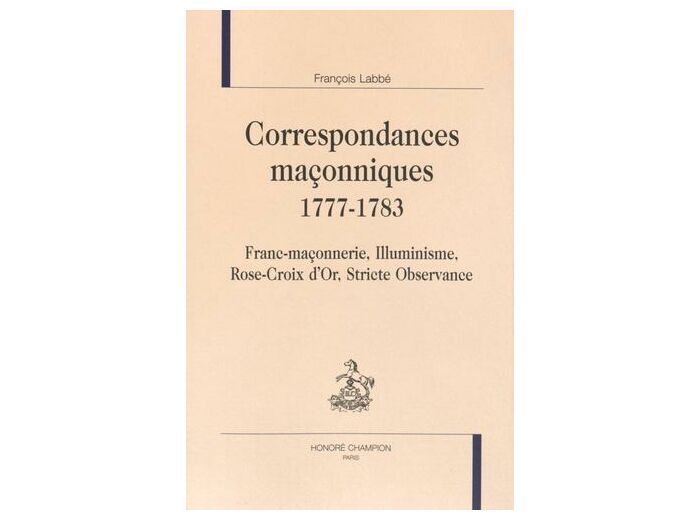 Correspondances maçonniques 1777-1783 - Franc-maçonnerie, Illuminisme, Rose-Croix d'Or, Stricte Observance