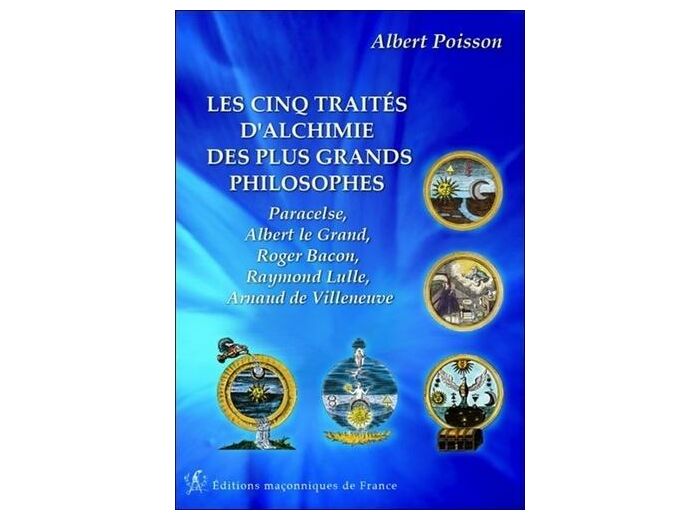 Les cinq traités d'alchimie des plus grands philosophes - Paracelse, Albert le Grand, Roger Bacon, Raymond Lulle, Arnaud de Villeneuve