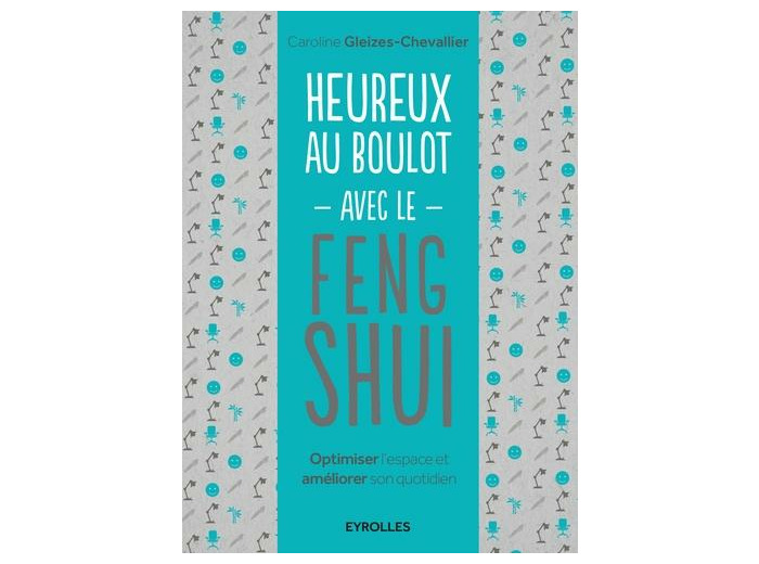 Heureux au boulot avec le Feng Shui - Optimiser l'espace et améliorer son quotidien