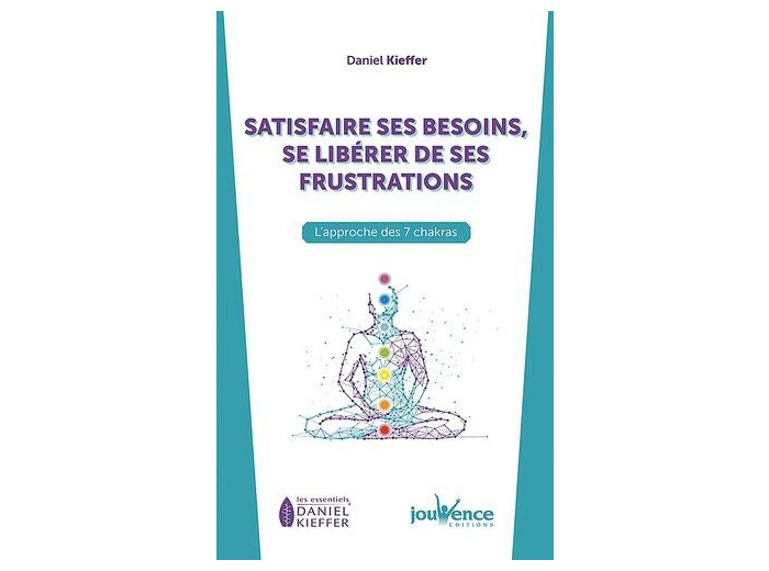 Satisfaire ses besoins, se libérer de ses frustrations - L’approche des 7 chakras