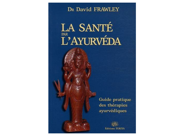 La santé par l'Ayurvéda - Guide pratique des thérapies ayurvédiques