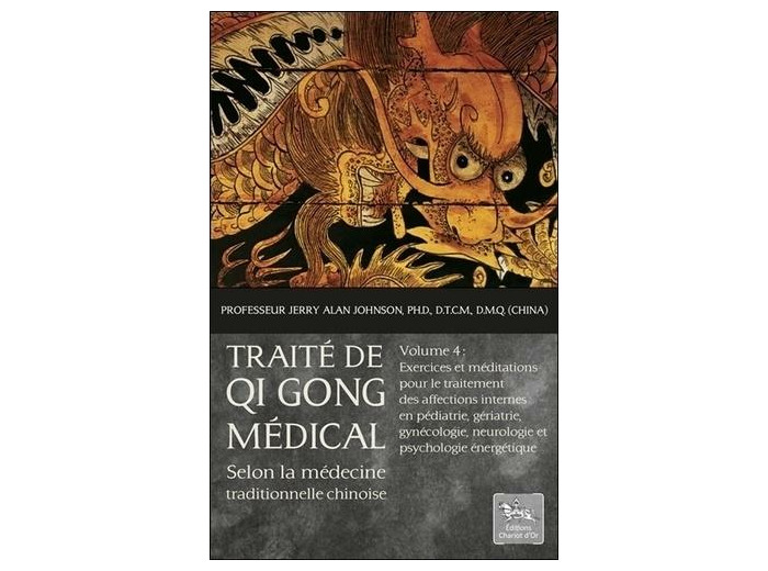 Traité de Qi Gong médical selon la médecine chinoise traditionnelle - Volume 4, Exercices et méditations pour le traitement des affections internes en pédiatrie, gériatrie, gynécologie, neurologie et psychologie énergétique