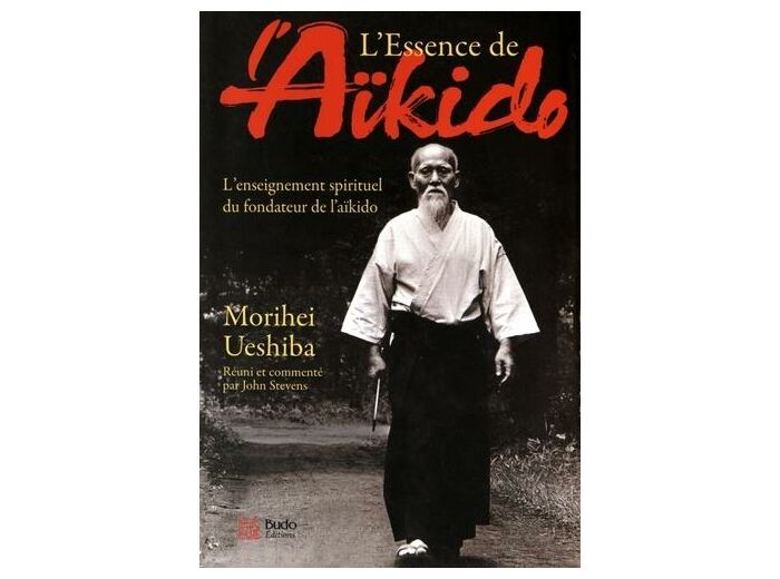 L'essence de l'Aïkido - L'enseignement spirituel du fondateur de l'aïkido
