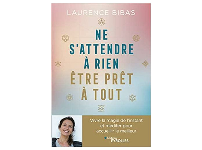 Ne s'attendre à rien, être prêt à tout - Méditer avec l'Univers pour accueillir le meilleur