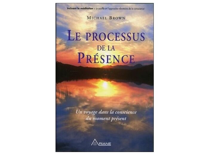 Le processus de la Présence - Un voyage au coeur de la conscience du moment présent