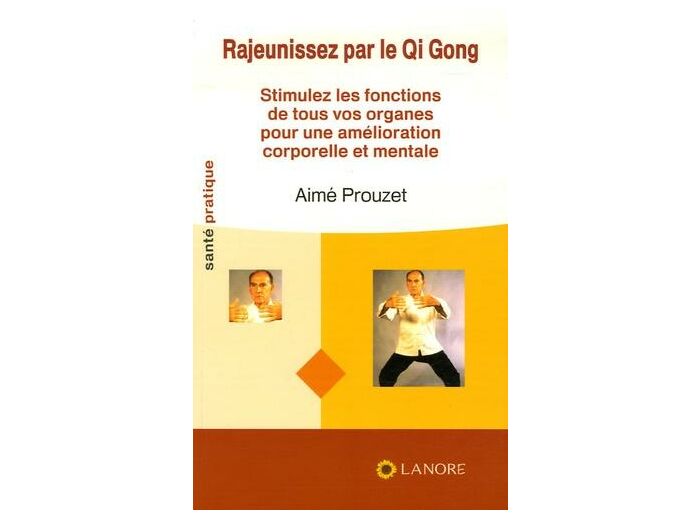 Rajeunissez par le Qi Gong - Stimulez les fonctions de tous vos organes pour une amélioration corporelle et mentale