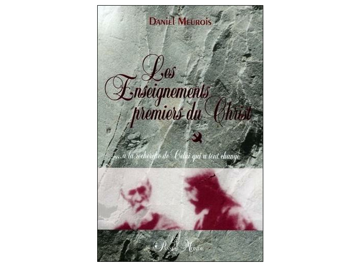 Les enseignements premiers du Christ - ... à la recherche de celui qui a tout changé