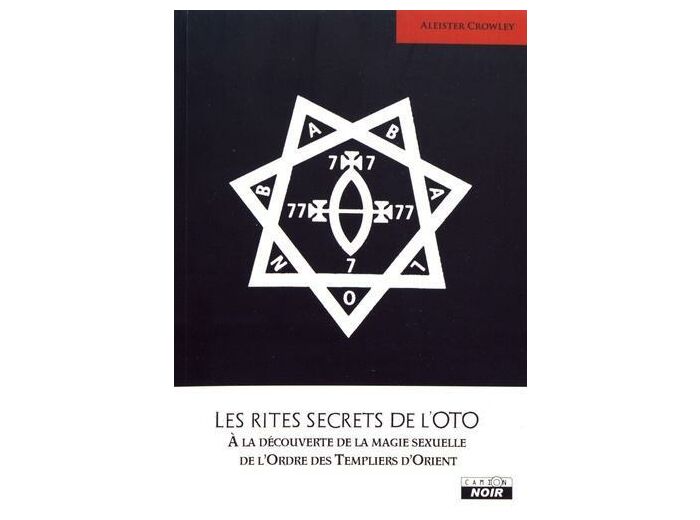 Les rites secrets de l'OTO - A la découverte de la magie sexuelle de l'Ordre des Templiers d'Orient