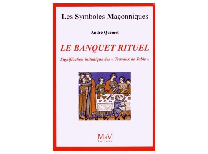 N°36 André QUEMET, LE BANQUET RITUEL, signification initiatique des "travaux de table"