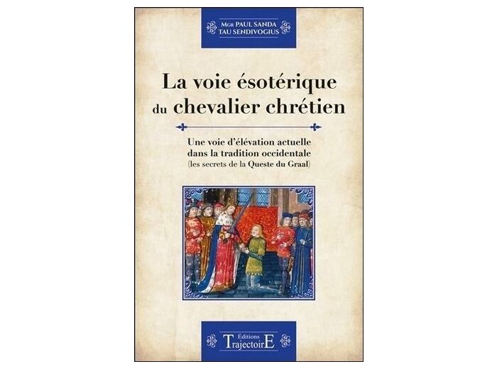 La voie ésotérique du chevalier chrétien - Une voie d'élévation actuelle dans la tradition occidentale (les secrets de la Queste du Graal)