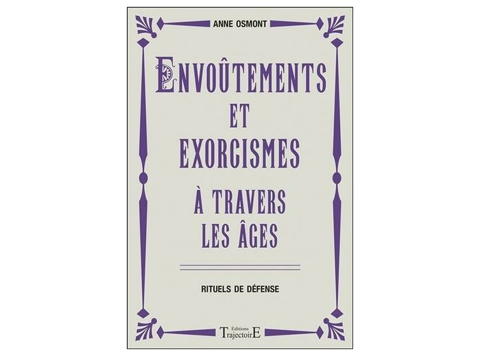 Envoûtements et exorcismes à travers les âges - Rituels de défense -