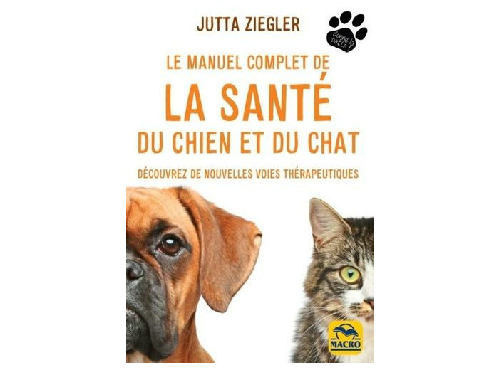 Le manuel complet de la santé du chien et du chat - Découvrez de nouvelles voies thérapeutiques