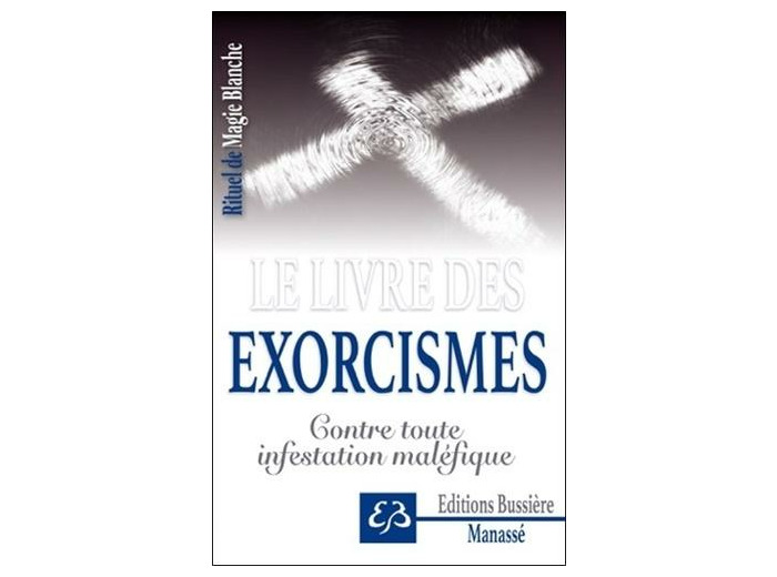 Rituel de magie blanche - Tome 6, Le livre des exorcismes - Contre toute infestation maléfique