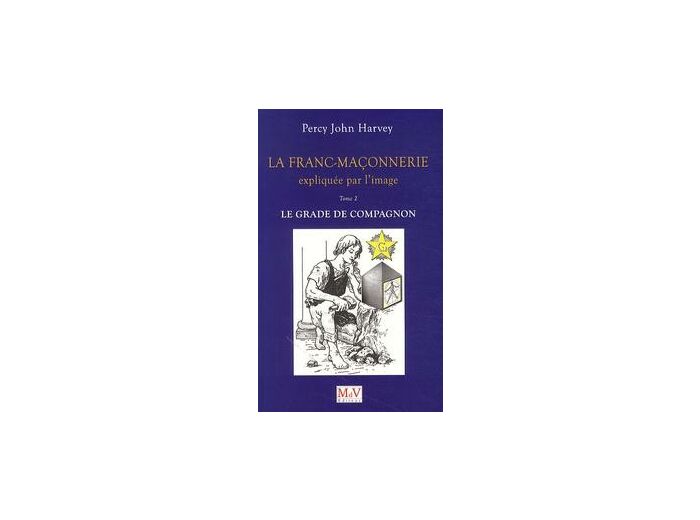 Percy-John HARVEY, La Franc-Maçonnerie expliquée par l'image, T.2. Le grade de Compagnon