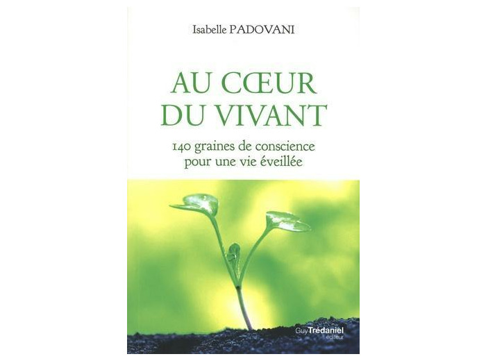 Au coeur du vivant - 140 graines de conscience pour une vie éveillée